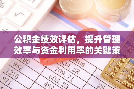 助手公积金绩效评估，提升管理效率与资金利用率的关键策略