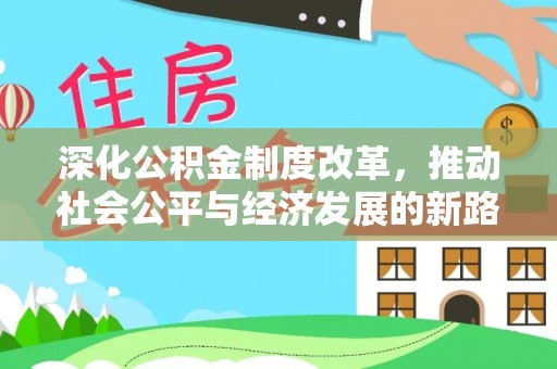 助手深化公积金制度改革，推动社会公平与经济发展的新路径