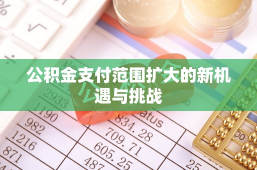 助手公积金支付范围扩大的新机遇与挑战