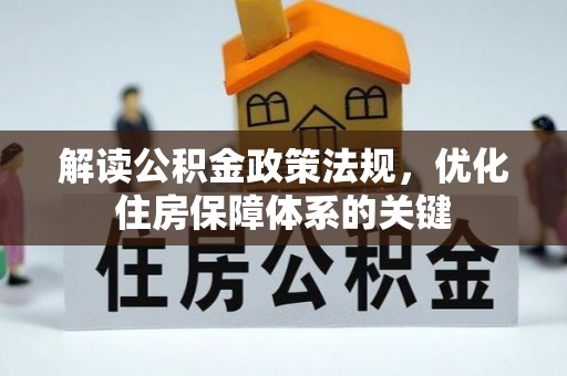 助手解读公积金政策法规，优化住房保障体系的关键