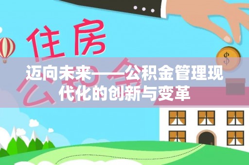 助手迈向未来——公积金管理现代化的创新与变革
