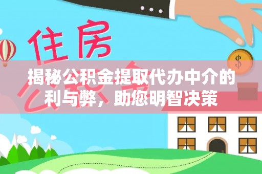 助手揭秘公积金提取代办中介的利与弊，助您明智决策