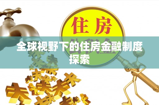 助手全球视野下的住房金融制度探索
