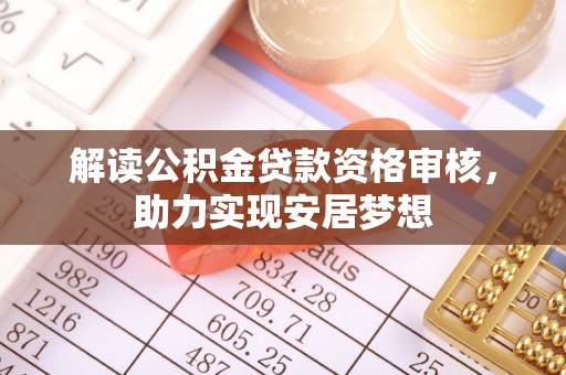 助手解读公积金贷款资格审核，助力实现安居梦想