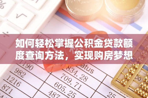 助手如何轻松掌握公积金贷款额度查询方法，实现购房梦想？