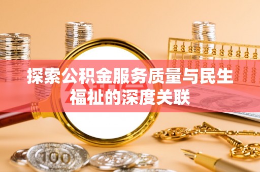 助手探索公积金服务质量与民生福祉的深度关联