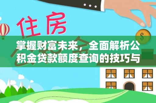 助手掌握财富未来，全面解析公积金贷款额度查询的技巧与策略