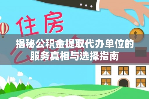 助手揭秘公积金提取代办单位的服务真相与选择指南
