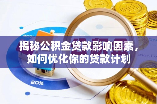 助手揭秘公积金贷款影响因素，如何优化你的贷款计划
