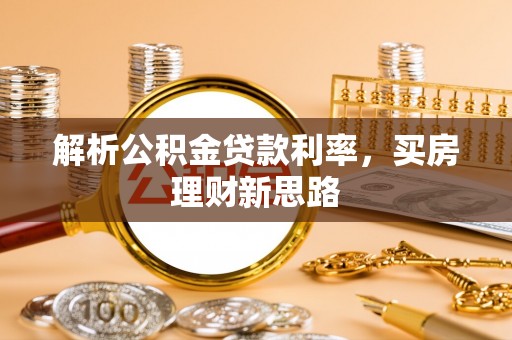 助手解析公积金贷款利率，买房理财新思路