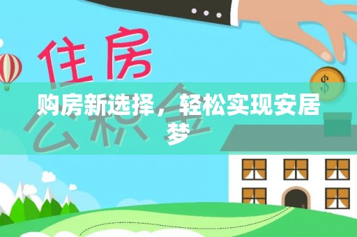助手购房新选择，轻松实现安居梦