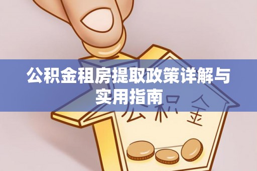 助手公积金租房提取政策详解与实用指南