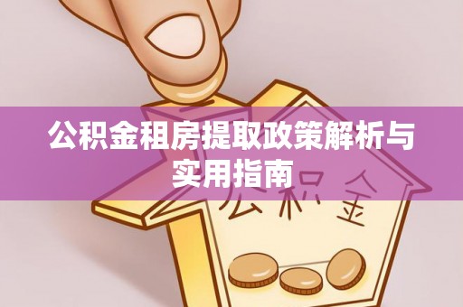 助手公积金租房提取政策解析与实用指南