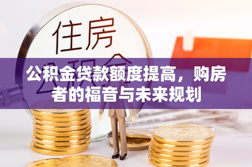 助手公积金贷款额度提高，购房者的福音与未来规划