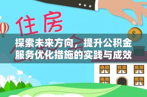 助手探索未来方向，提升公积金服务优化措施的实践与成效