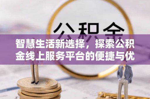 助手智慧生活新选择，探索公积金线上服务平台的便捷与优势