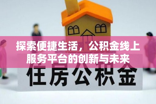 助手探索便捷生活，公积金线上服务平台的创新与未来