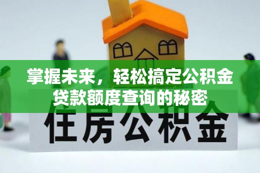 助手掌握未来，轻松搞定公积金贷款额度查询的秘密