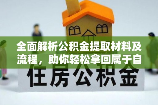 助手全面解析公积金提取材料及流程，助你轻松拿回属于自己的钱