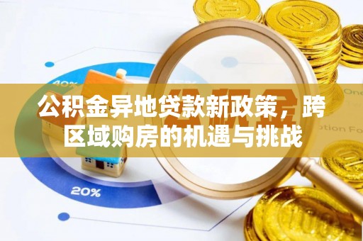 助手公积金异地贷款新政策，跨区域购房的机遇与挑战