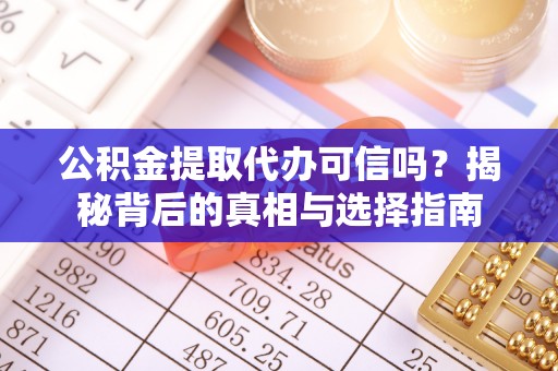 助手公积金提取代办可信吗？揭秘背后的真相与选择指南