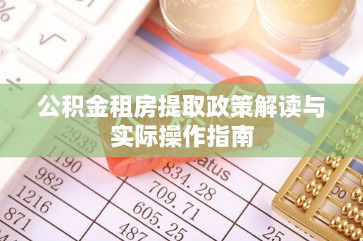 助手公积金租房提取政策解读与实际操作指南