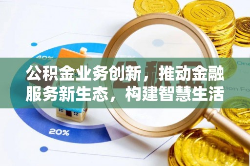助手公积金业务创新，推动金融服务新生态，构建智慧生活新未来