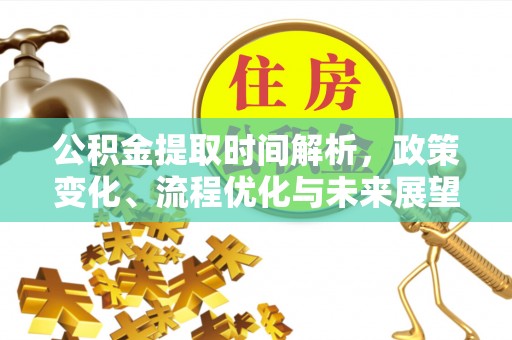 助手公积金提取时间解析，政策变化、流程优化与未来展望