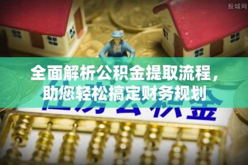 助手全面解析公积金提取流程，助您轻松搞定财务规划