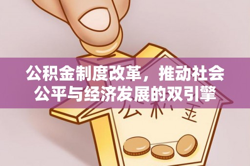 助手公积金制度改革，推动社会公平与经济发展的双引擎