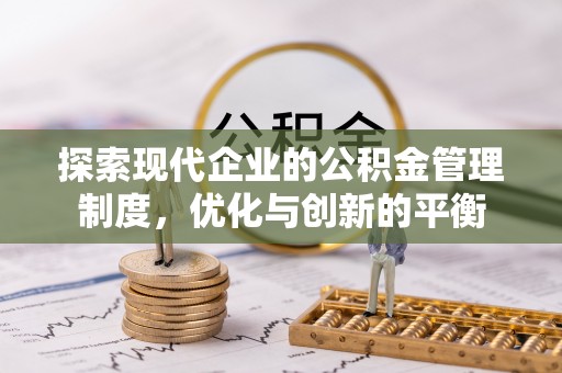 助手探索现代企业的公积金管理制度，优化与创新的平衡