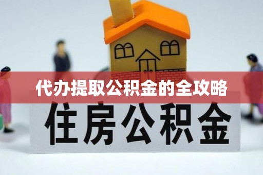 助手代办提取公积金的全攻略