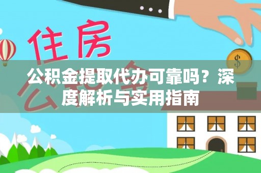 助手公积金提取代办可靠吗？深度解析与实用指南