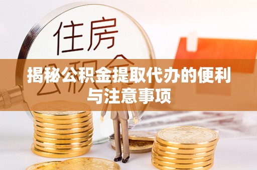 助手揭秘公积金提取代办的便利与注意事项