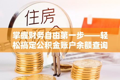助手掌握财务自由第一步——轻松搞定公积金账户余额查询的方法与技巧