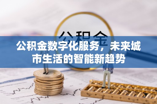 助手公积金数字化服务，未来城市生活的智能新趋势