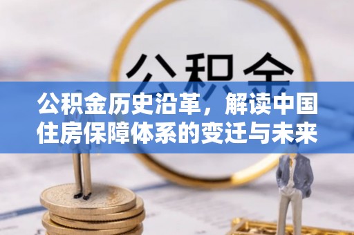 助手公积金历史沿革，解读中国住房保障体系的变迁与未来