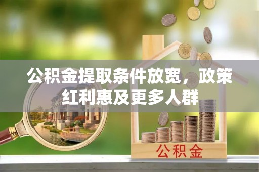 助手公积金提取条件放宽，政策红利惠及更多人群
