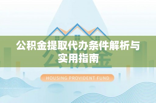 助手公积金提取代办条件解析与实用指南
