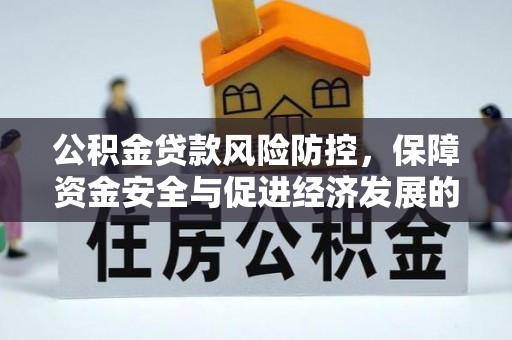 助手公积金贷款风险防控，保障资金安全与促进经济发展的平衡之道