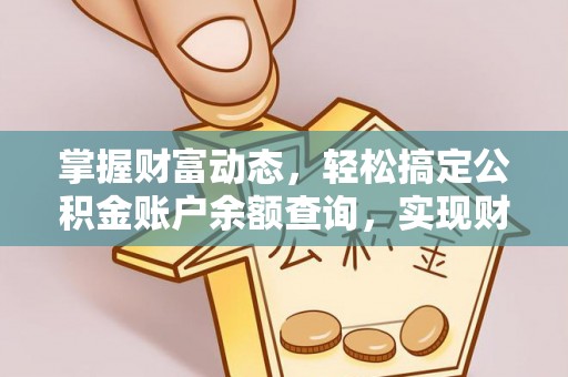 助手掌握财富动态，轻松搞定公积金账户余额查询，实现财务自由第一步