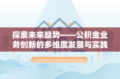 助手探索未来趋势——公积金业务创新的多维度发展与实践