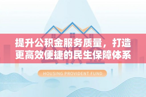 助手提升公积金服务质量，打造更高效便捷的民生保障体系