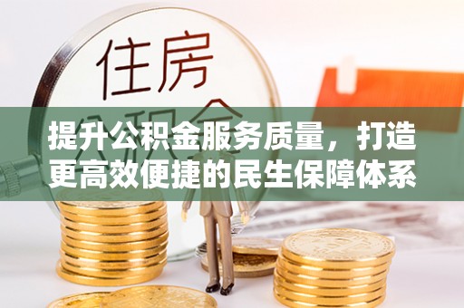 助手提升公积金服务质量，打造更高效便捷的民生保障体系