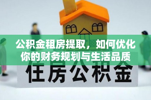 助手公积金租房提取，如何优化你的财务规划与生活品质