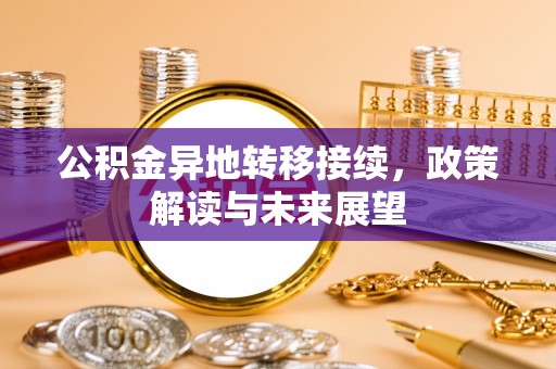 助手公积金异地转移接续，政策解读与未来展望
