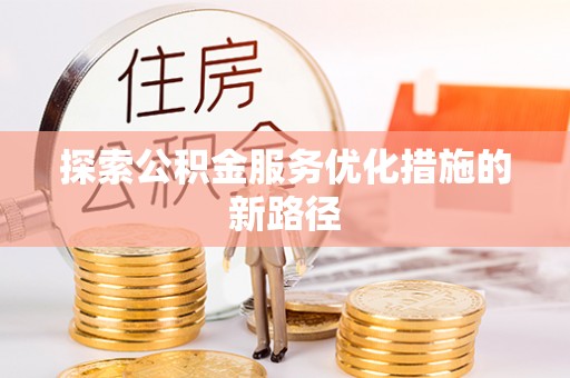 助手探索公积金服务优化措施的新路径