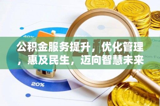 助手公积金服务提升，优化管理，惠及民生，迈向智慧未来