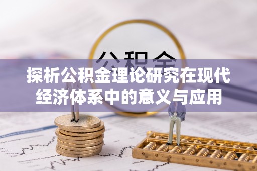 助手探析公积金理论研究在现代经济体系中的意义与应用