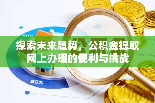 助手探索未来趋势，公积金提取网上办理的便利与挑战